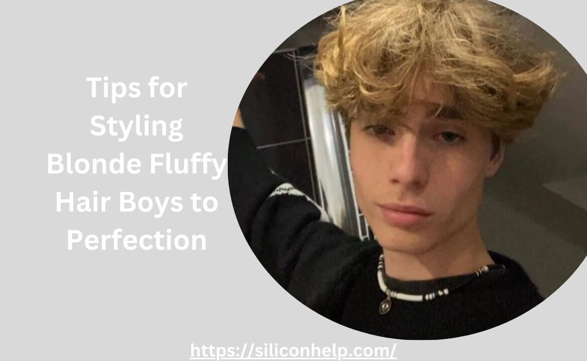 Tips for Styling Blonde Fluffy Hair Boys to Perfection