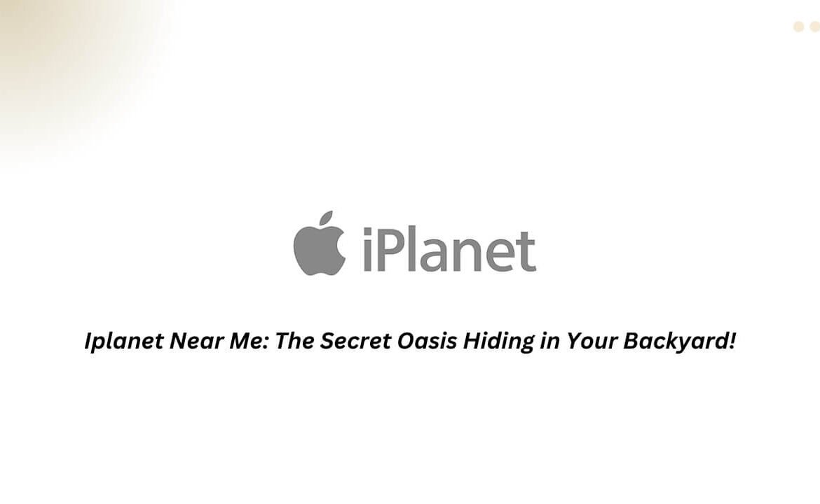 Iplanet Near Me: The Secret Oasis Hiding in Your Backyard!