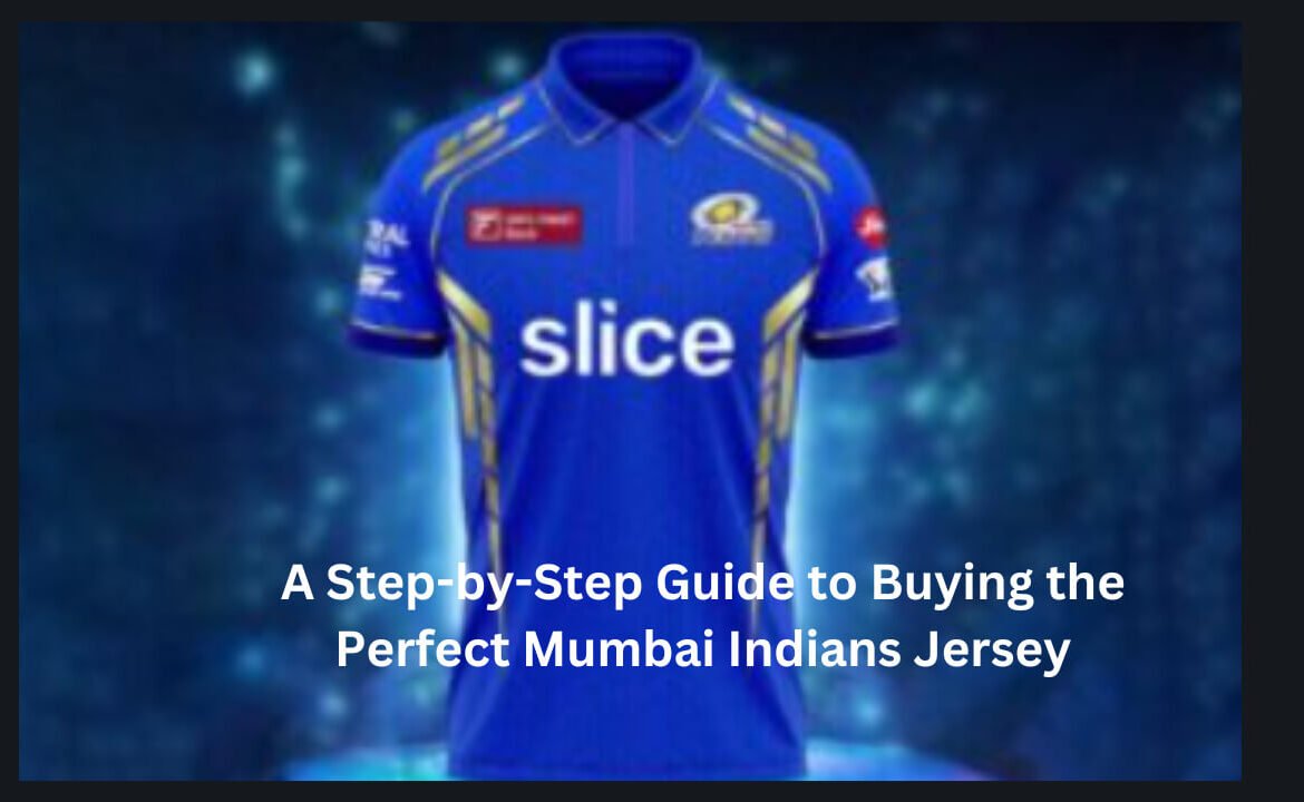 A Step-by-Step Guide to Buying the Perfect Mumbai Indians Jersey