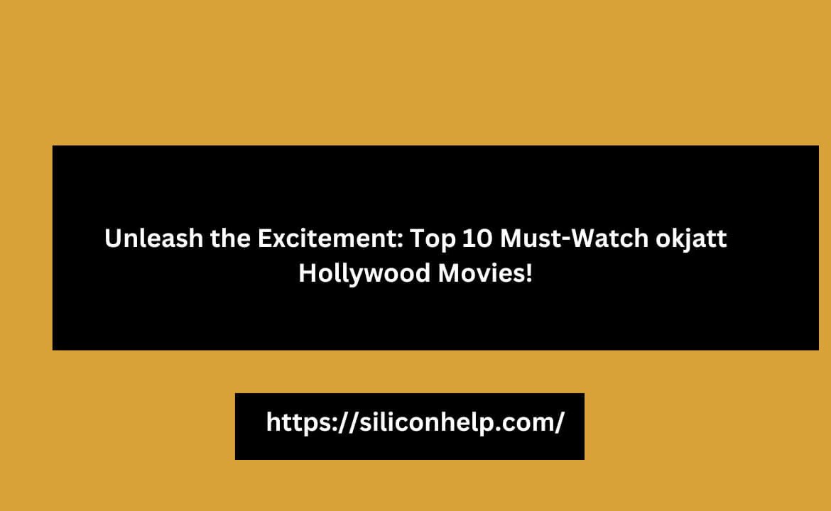 Unleash the Excitement: Top 10 Must-Watch Okjatt Hollywood Movies!